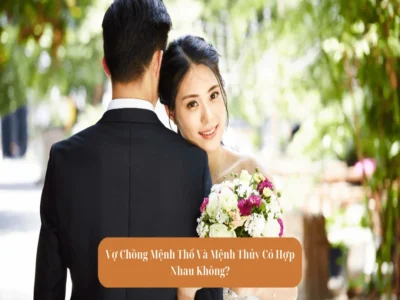 Chồng mệnh Thổ vợ mệnh Thủy có hợp nhau không không có câu trả lời tuyệt đối